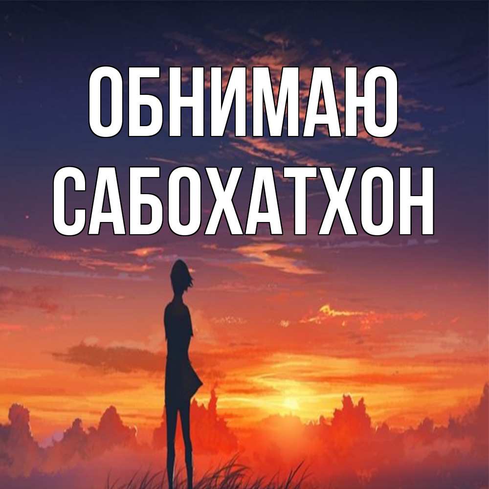 Открытка  с именем. Сабохатхон, Обнимаю  