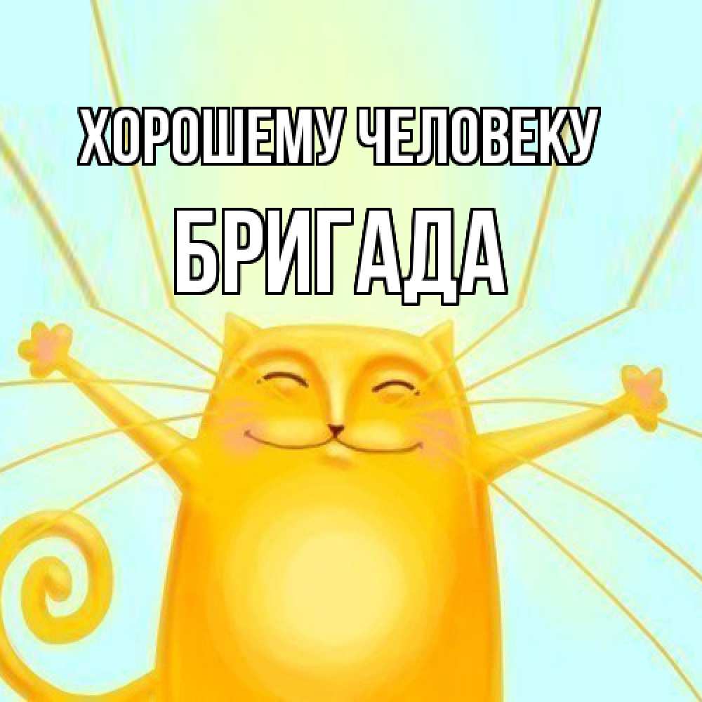 Открытка  с именем. Бригада, Хорошему человеку  