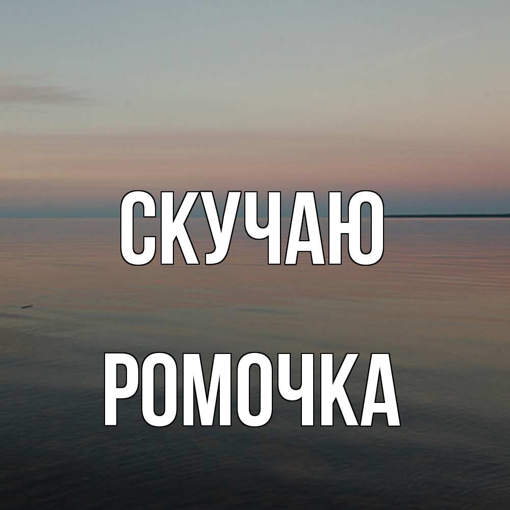 Открытка  с именем. Ромочка, Скучаю  