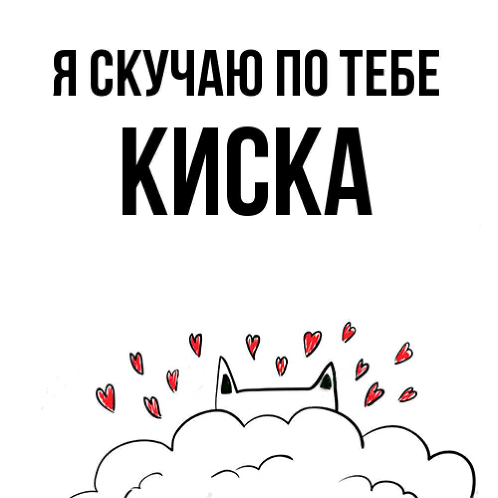 Открытка  с именем. Киска, Я скучаю по тебе  