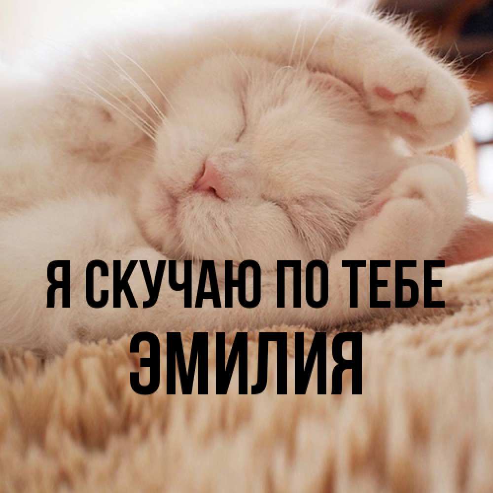 Открытка  с именем. ЭМИЛИЯ, Я скучаю по тебе  