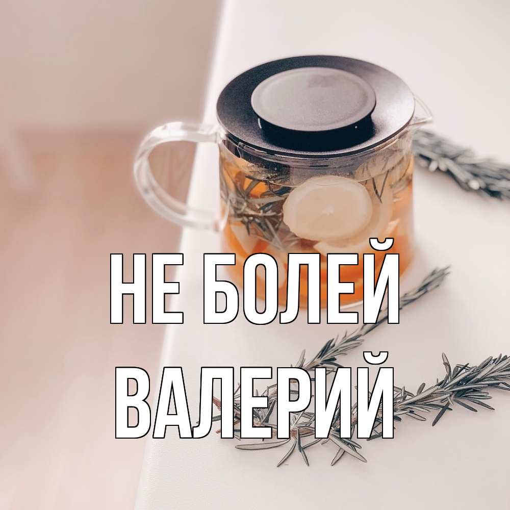 Открытка  с именем. Валерий, Не болей  