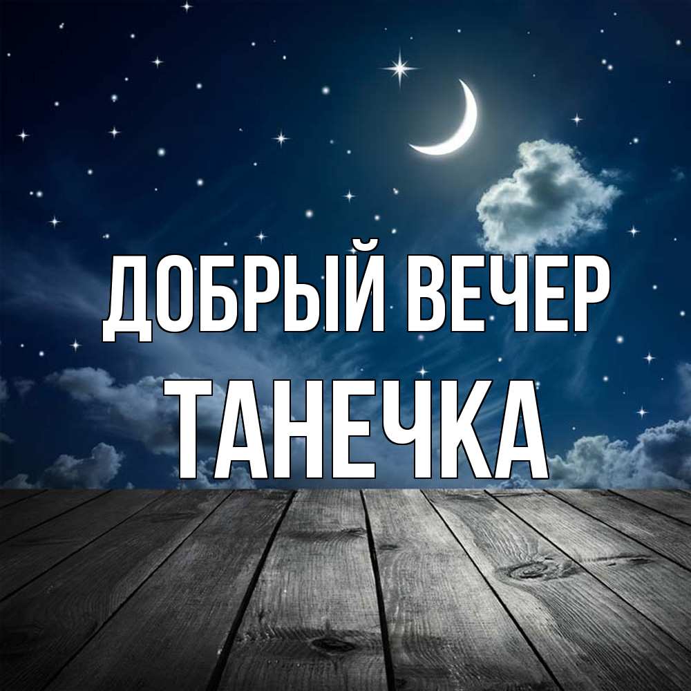 Открытка  с именем. Танечка, Добрый вечер  