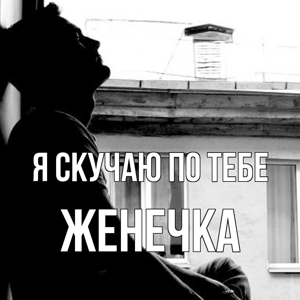 Открытка  с именем. Женечка, Я скучаю по тебе  