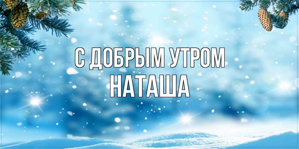 Открытка  с именем. Наташа, С добрым утром  