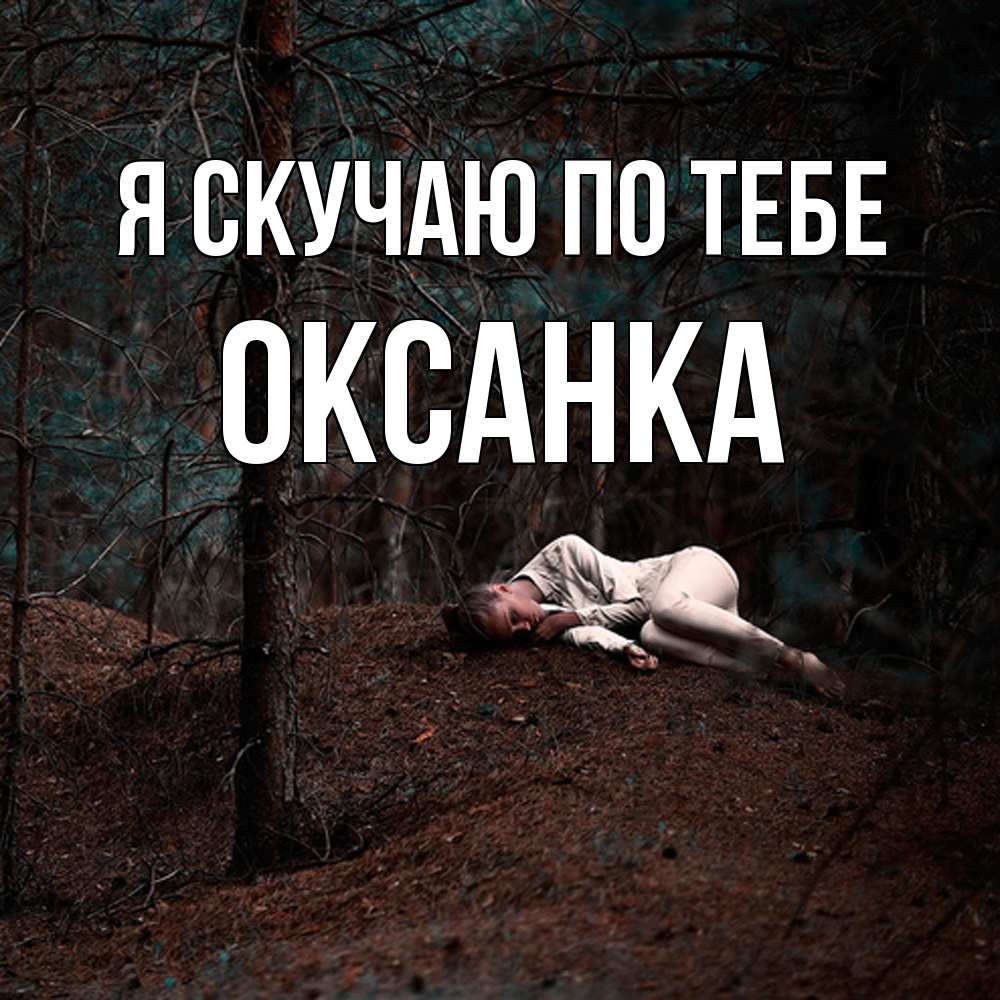 Открытка  с именем. Оксанка, Я скучаю по тебе  