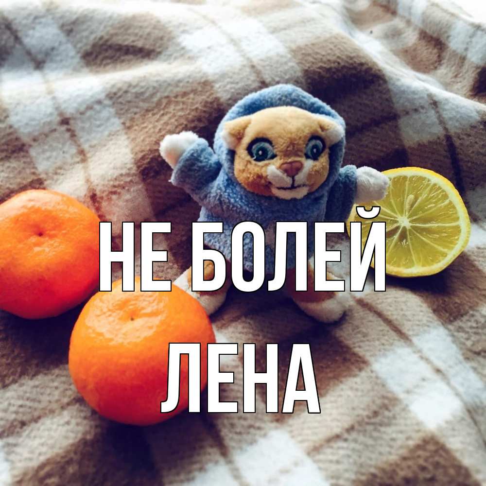 Открытка  с именем. лена, Не болей  