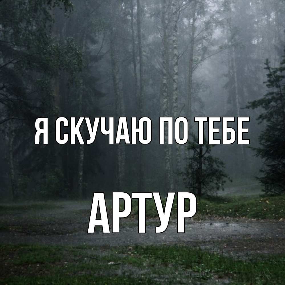 Открытка  с именем. Артур, Я скучаю по тебе  