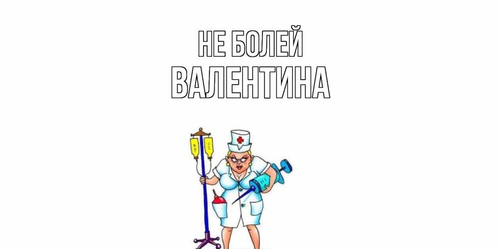 Открытка  с именем. Валентина, Не болей  