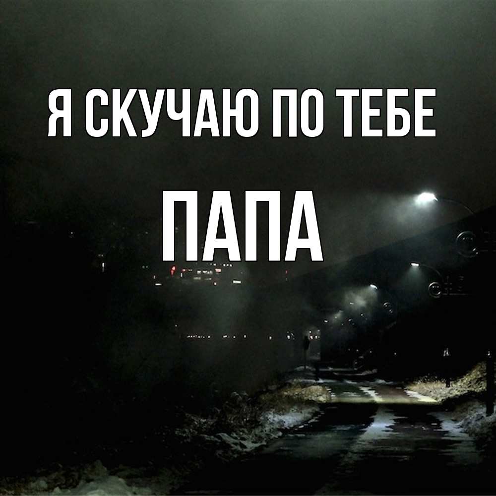 Открытка  с именем. Папа, Я скучаю по тебе  
