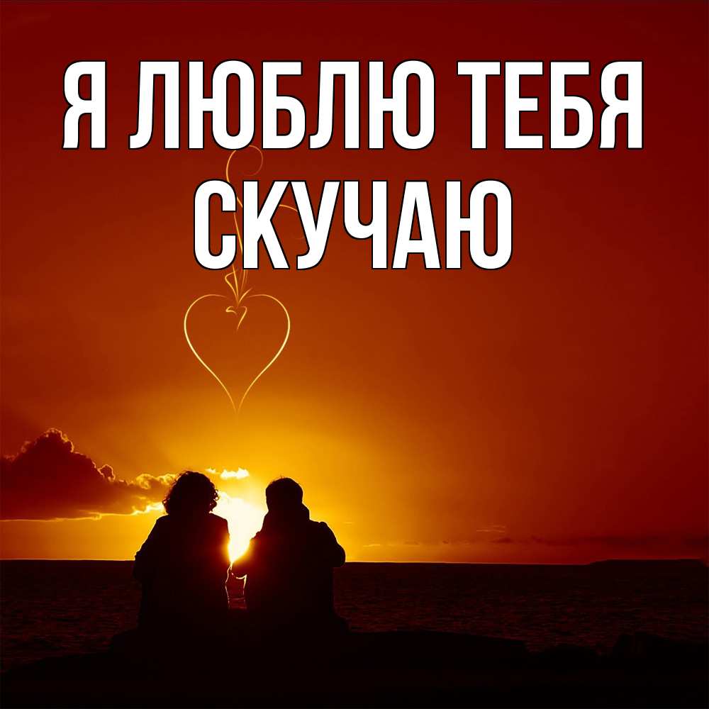 Открытка  с именем. Скучаю, Я люблю тебя  