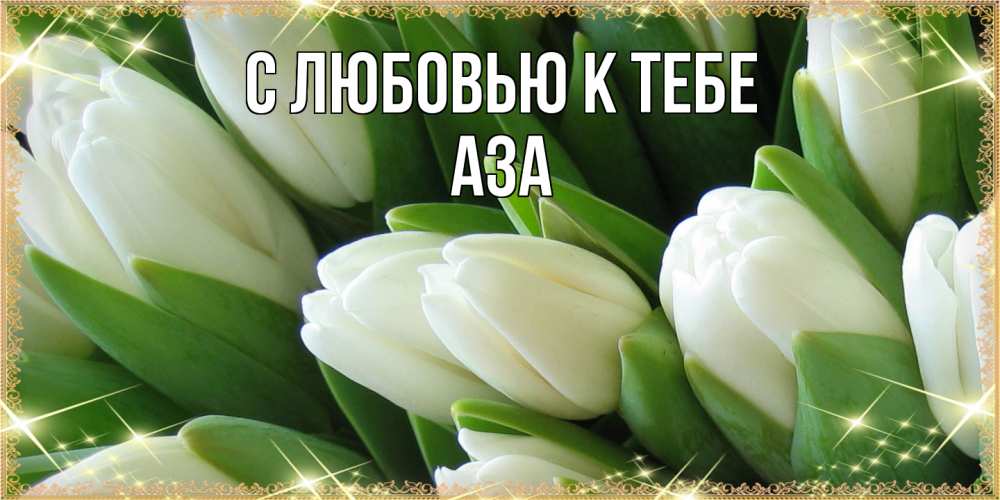 Открытка  с именем. Аза, С любовью к тебе  