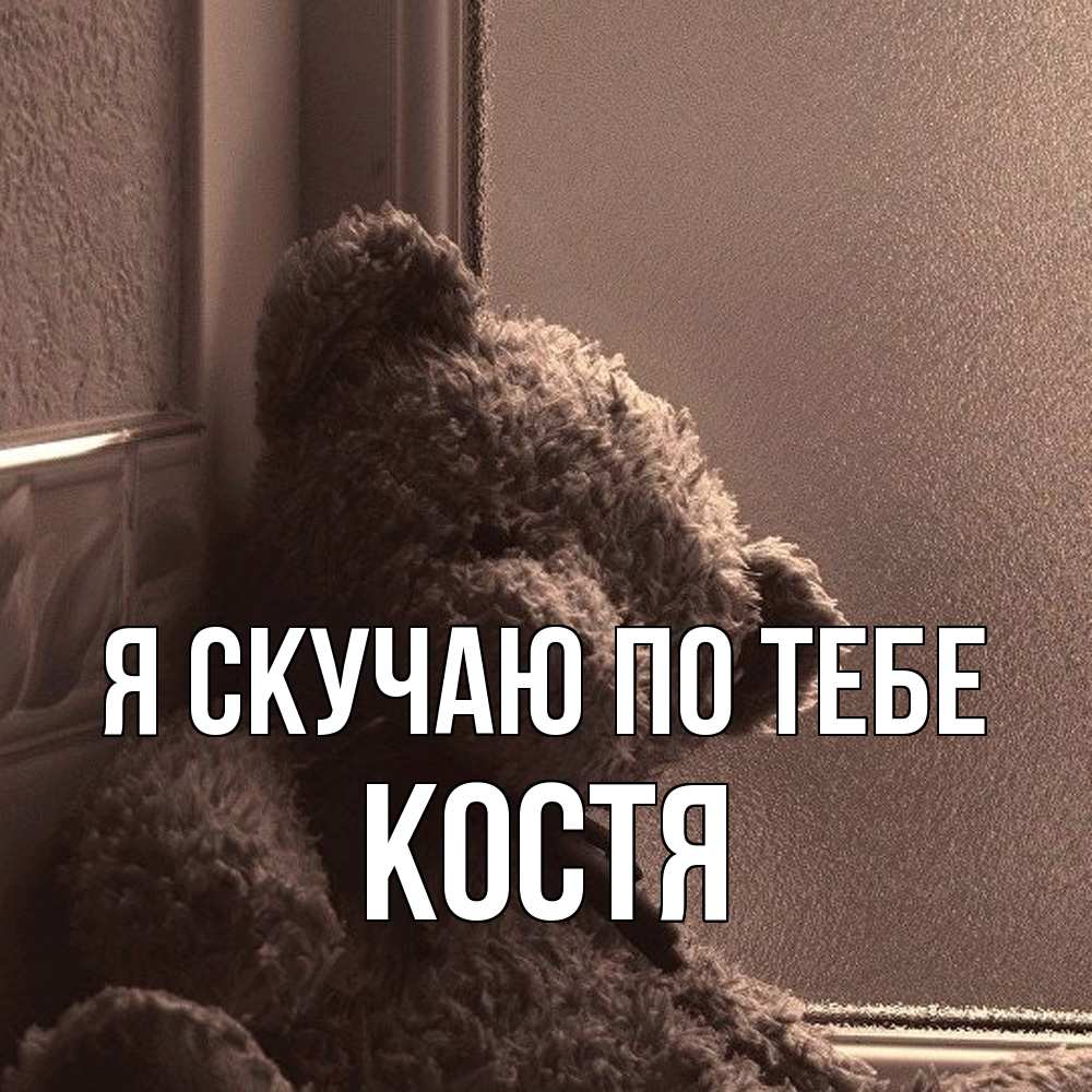 Открытка  с именем. Костя, Я скучаю по тебе  