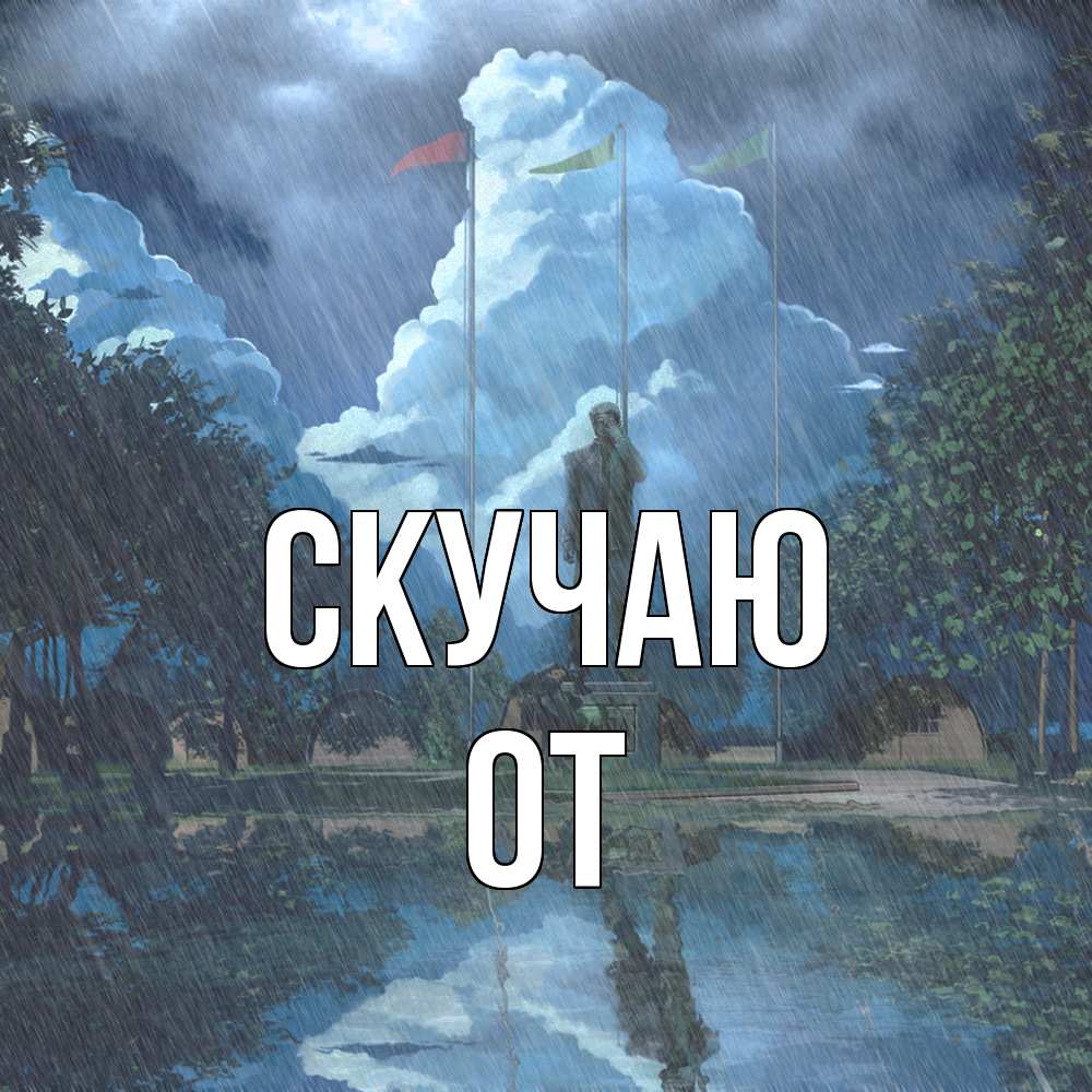 Открытка  с именем. От, Скучаю  