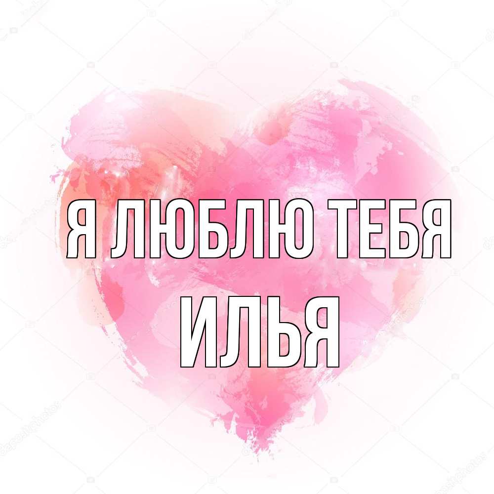 Открытка  с именем. Илья, Я люблю тебя  
