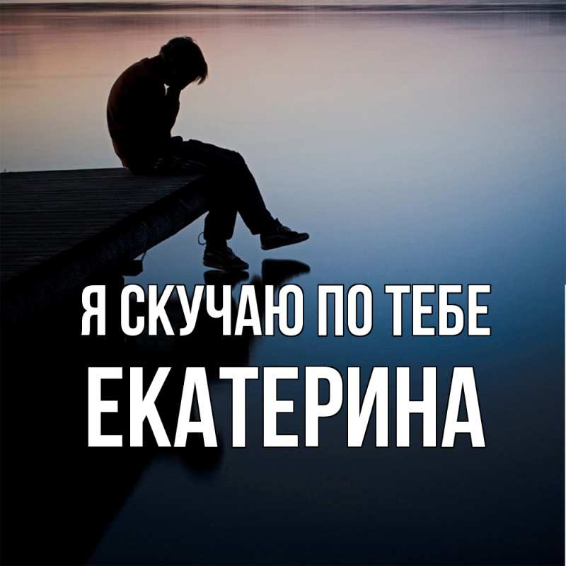 Картинка Я скучаю по тебе, Екатерина