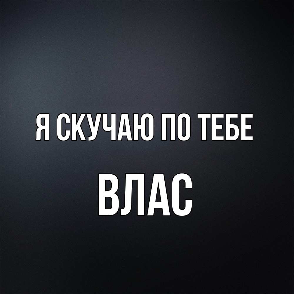 Открытка  с именем. Влас, Я скучаю по тебе  