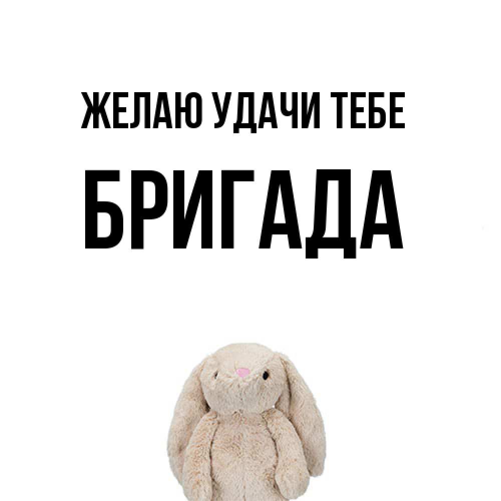 Открытка  с именем. Бригада, Желаю удачи тебе  