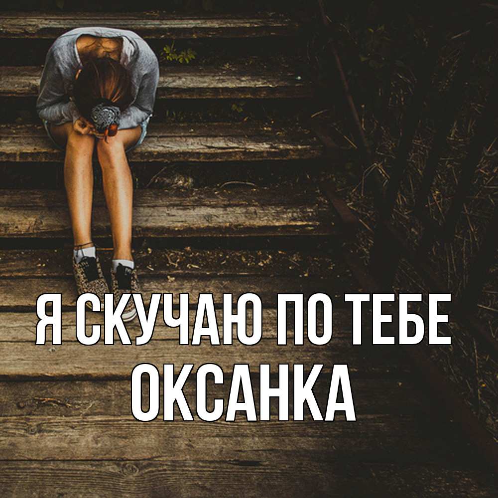 Открытка  с именем. Оксанка, Я скучаю по тебе  