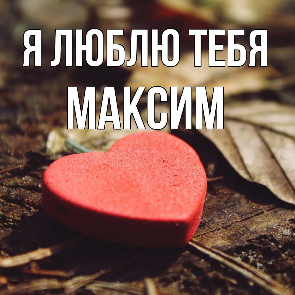 Открытка  с именем. Максим, Я люблю тебя  