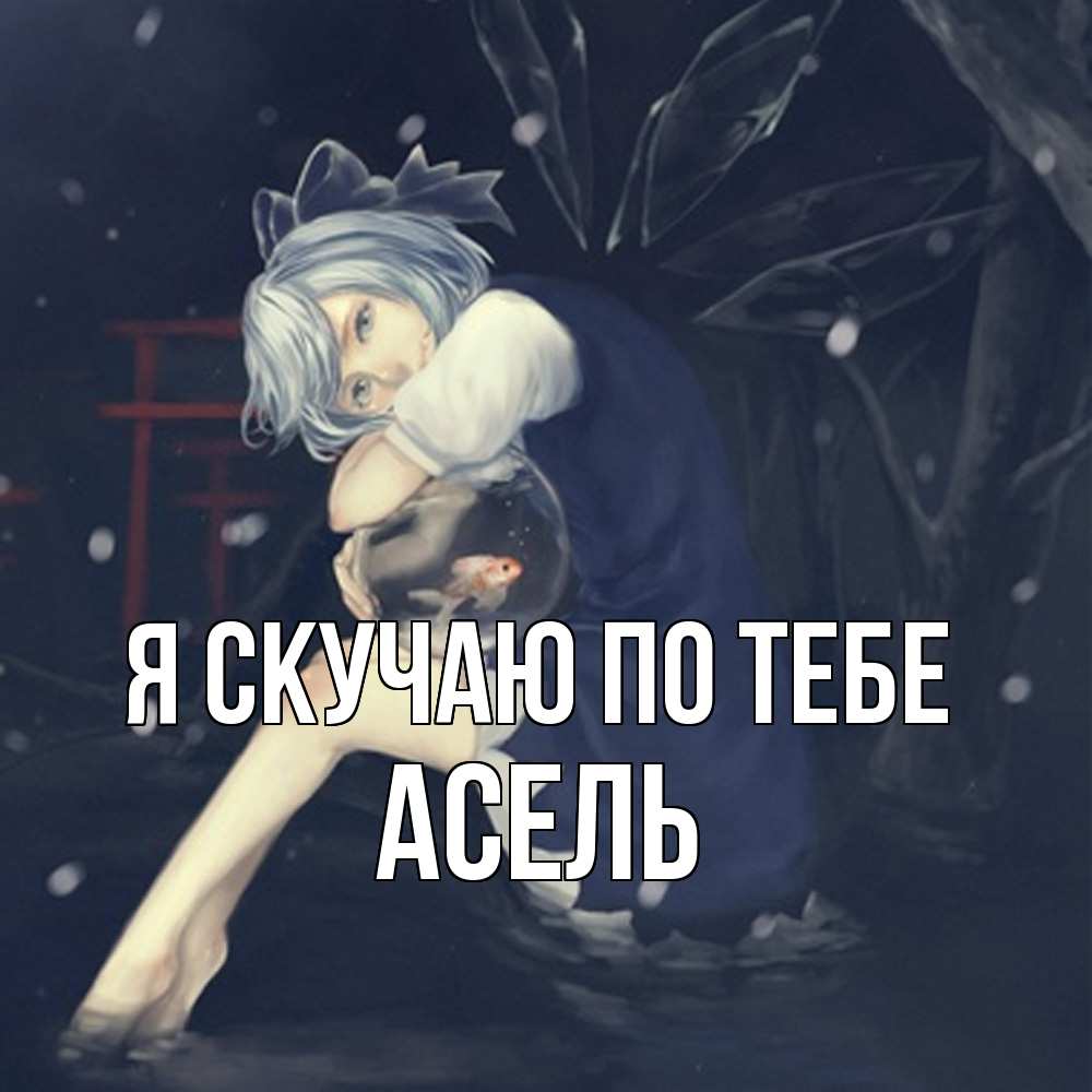 Открытка  с именем. Асель, Я скучаю по тебе  