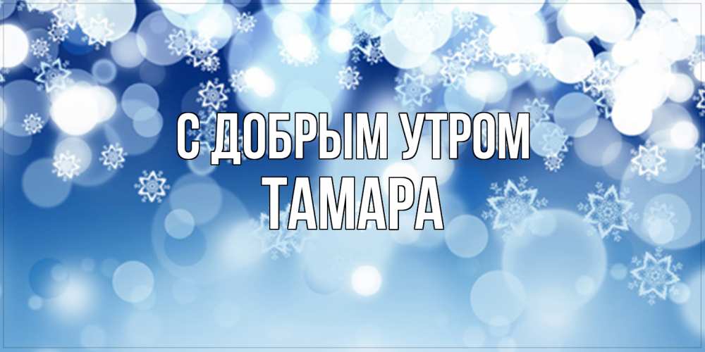 Открытка  с именем. Тамара, С добрым утром  