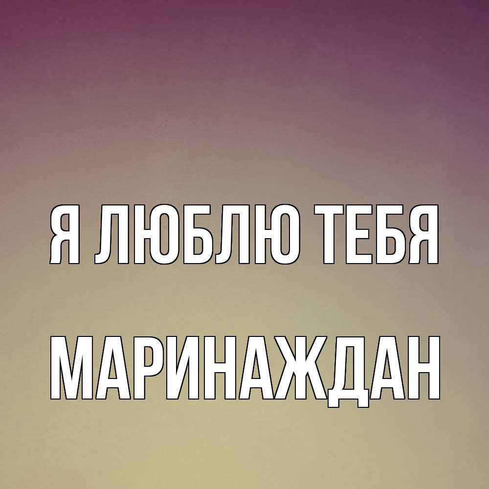 Открытка  с именем. Маринаждан, Я люблю тебя  