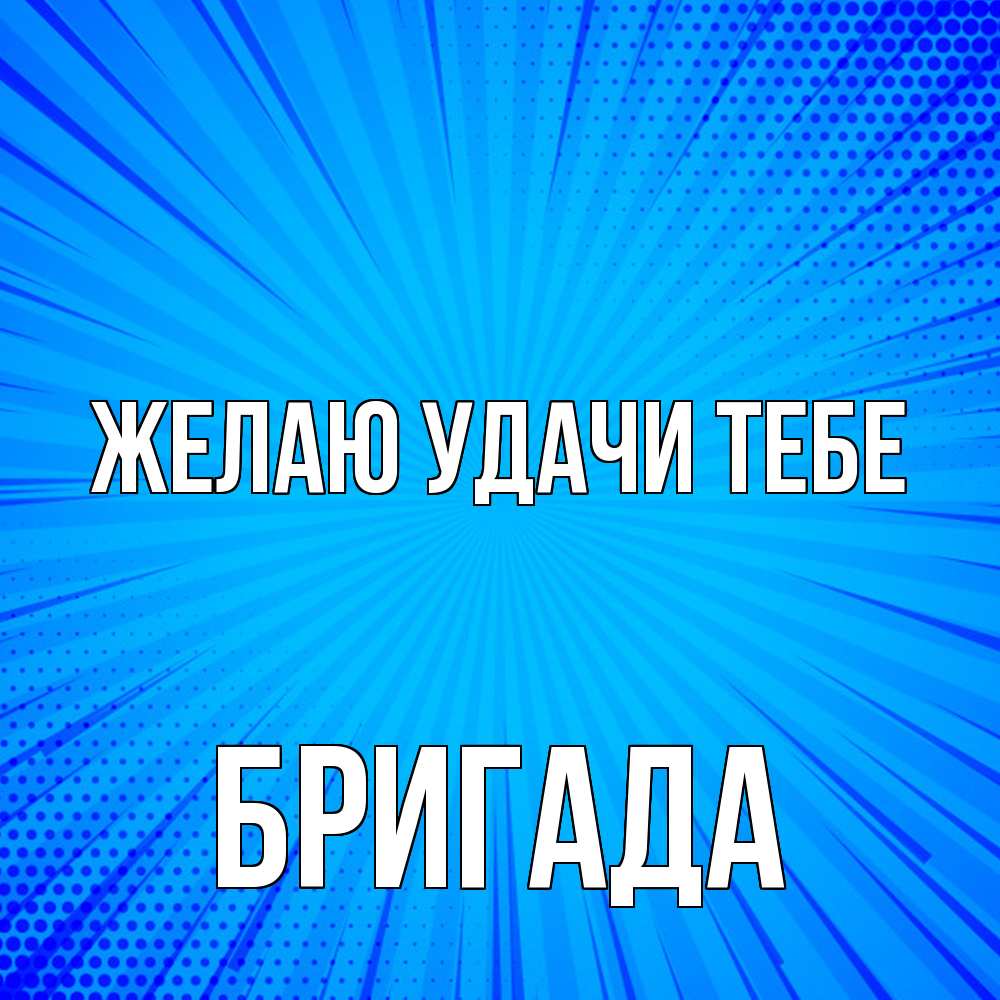 Открытка  с именем. Бригада, Желаю удачи тебе  