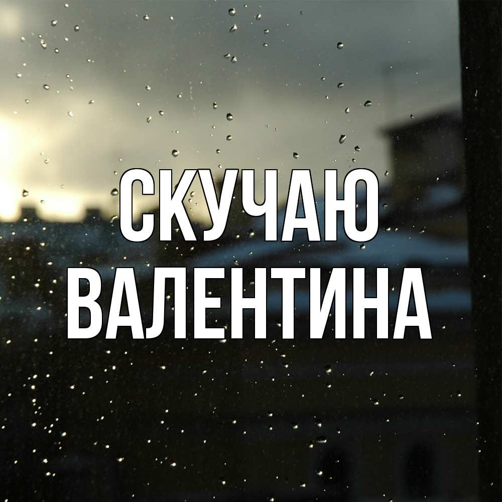 Открытка  с именем. валентина, Скучаю  