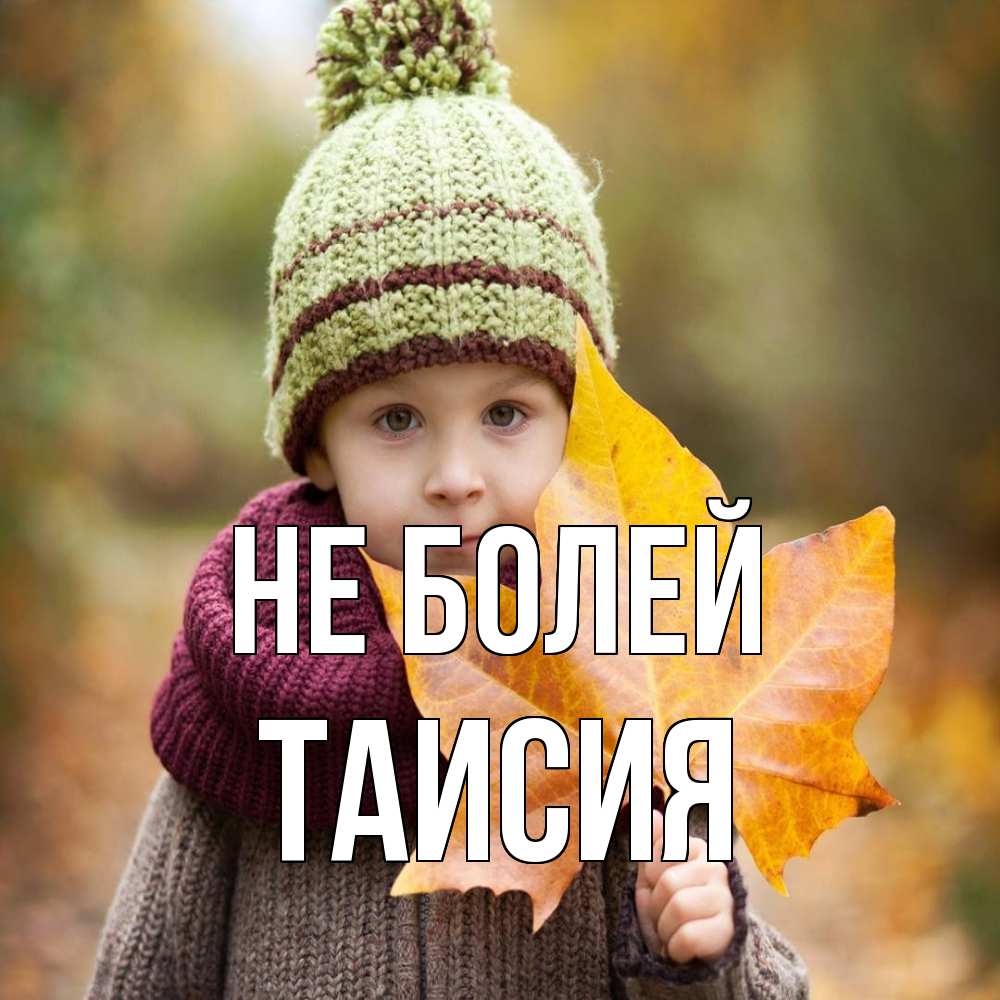 Открытка  с именем. Таисия, Не болей  
