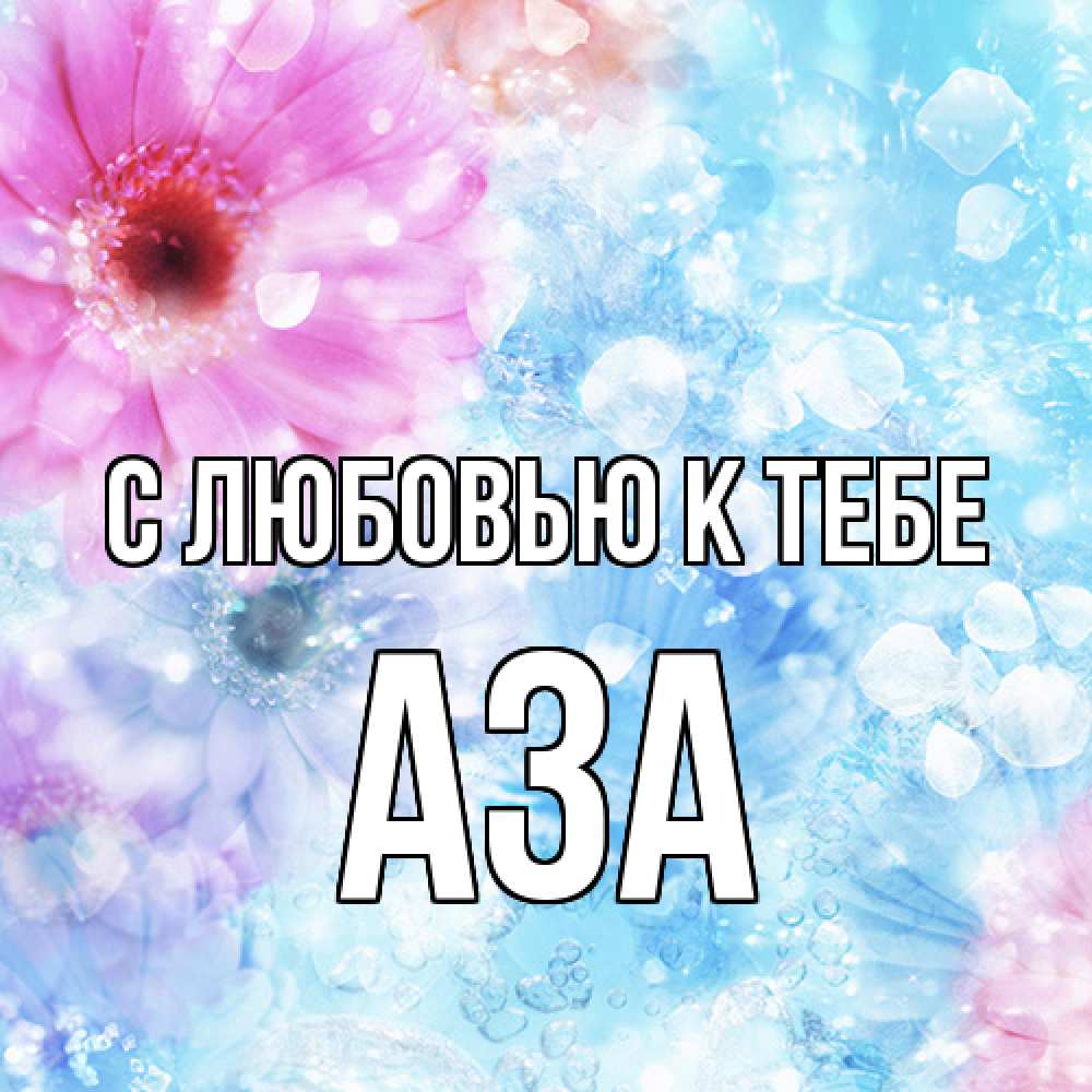 Открытка  с именем. Аза, С любовью к тебе  