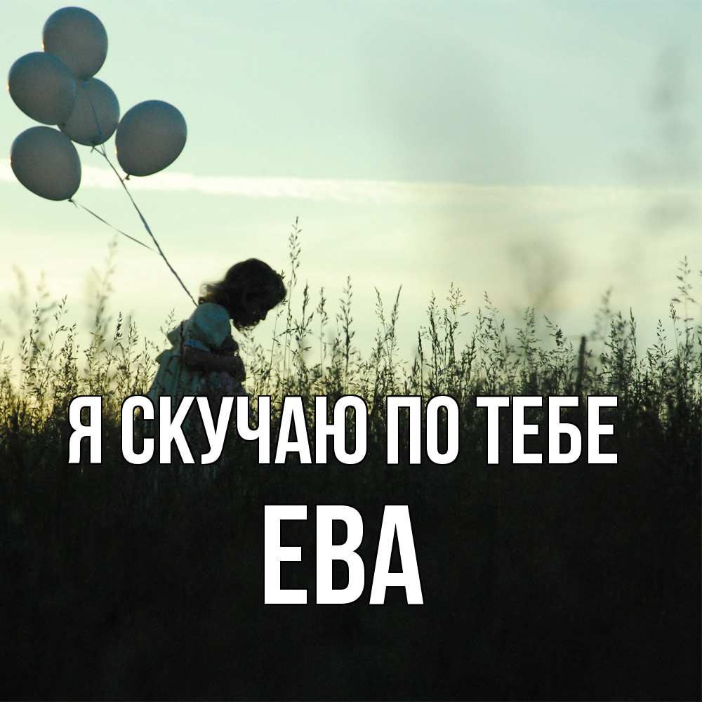 Открытка  с именем. Ева, Я скучаю по тебе  