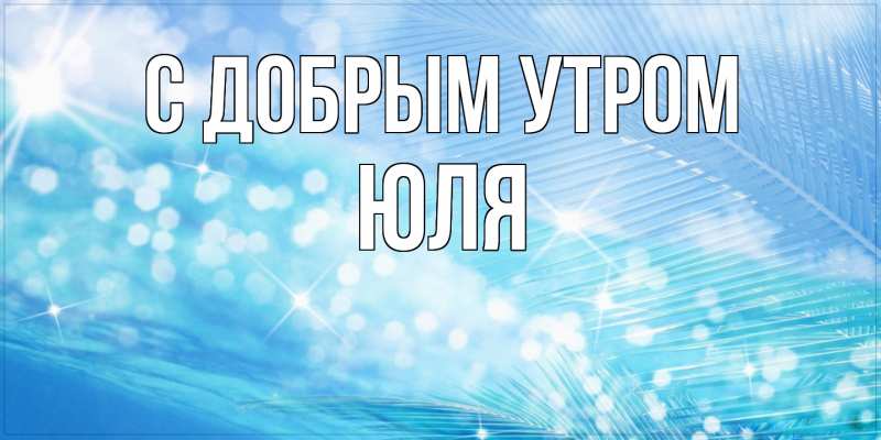 Картинка С добрым утром, Юля