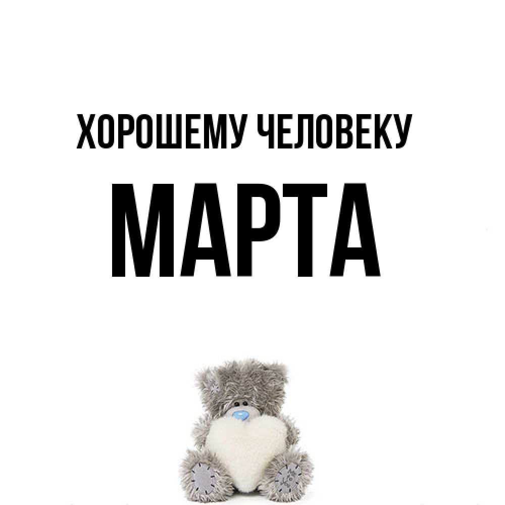 Открытка  с именем. Марта, Хорошему человеку  