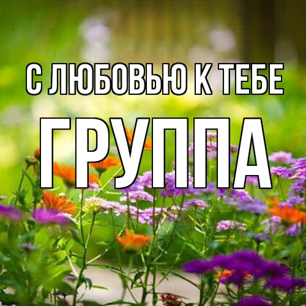 Открытка  с именем. Группа, С любовью к тебе  