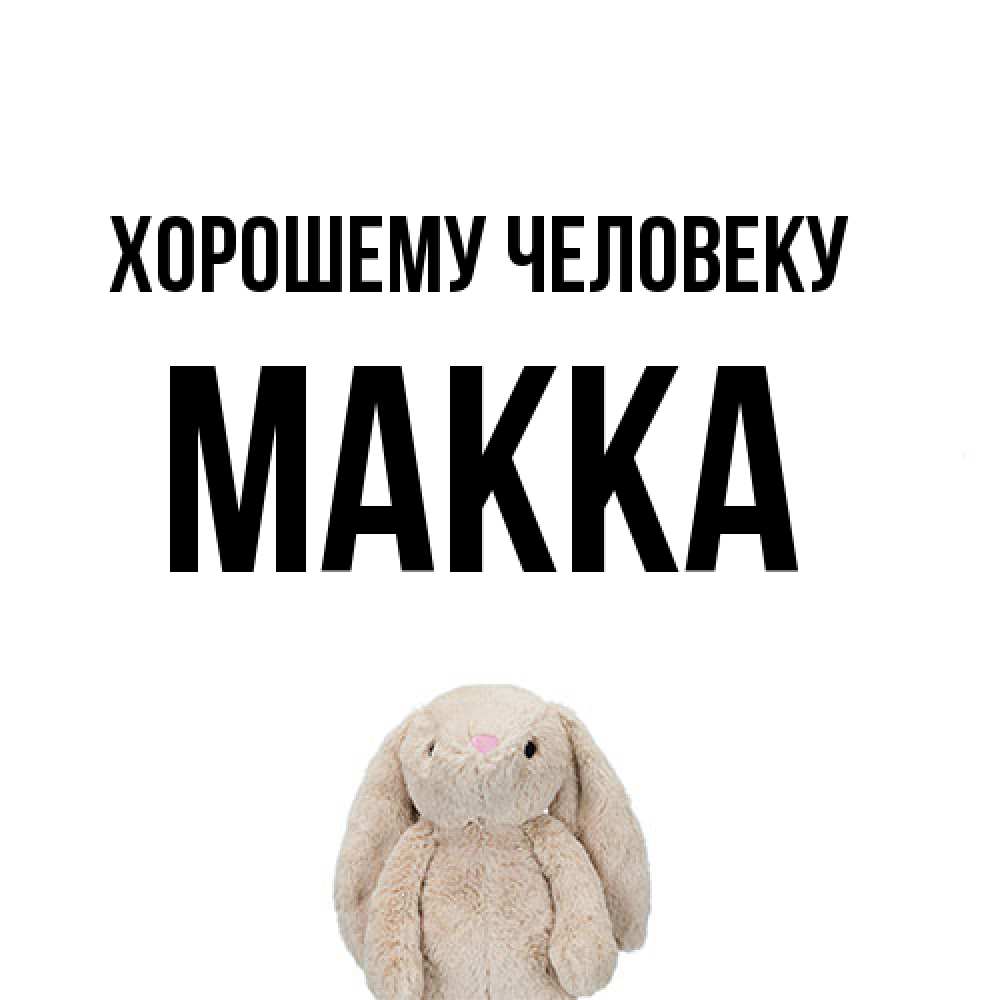 Открытка  с именем. Макка, Хорошему человеку  