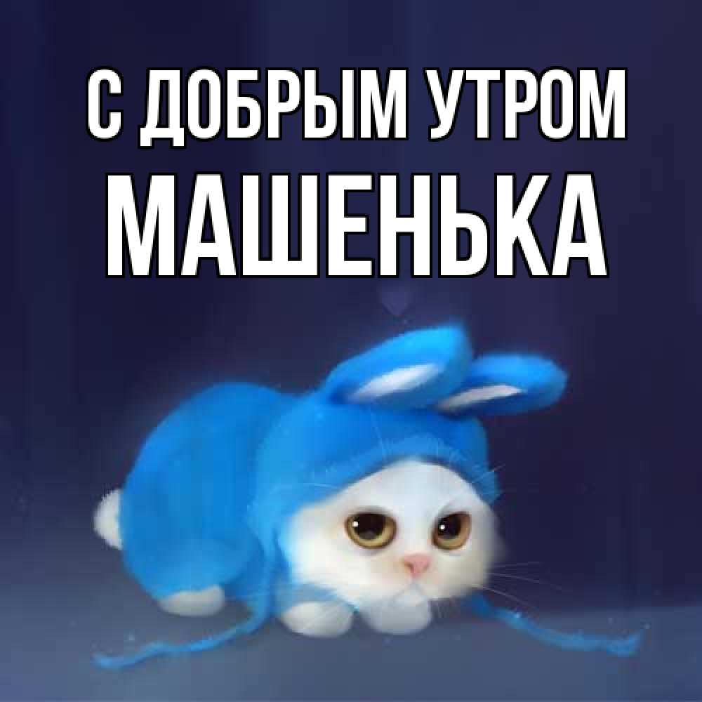 Открытка  с именем. Машенька, С добрым утром  