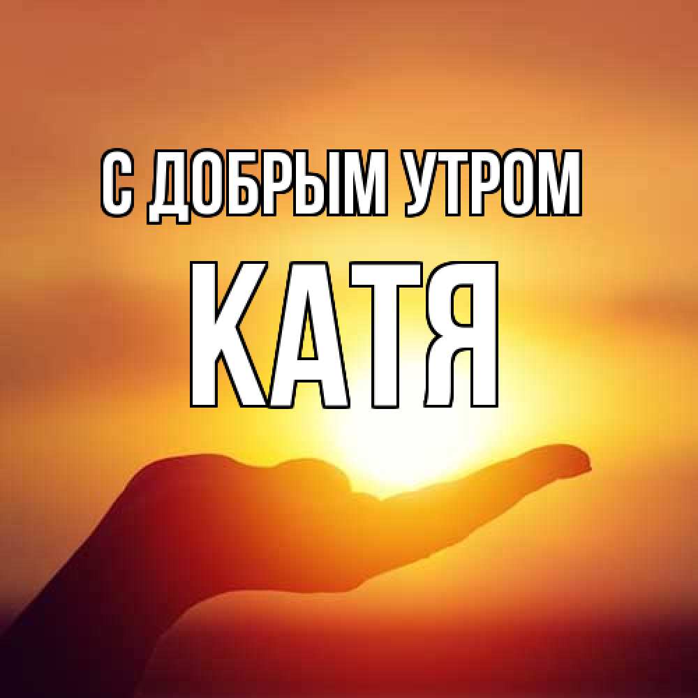 Открытка  с именем. Катя, С добрым утром  