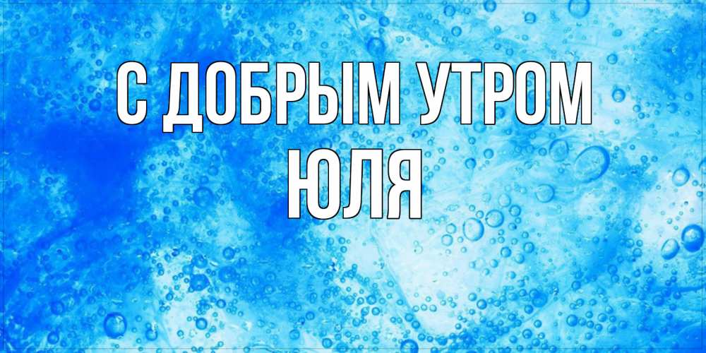 Открытка  с именем. Юля, С добрым утром  