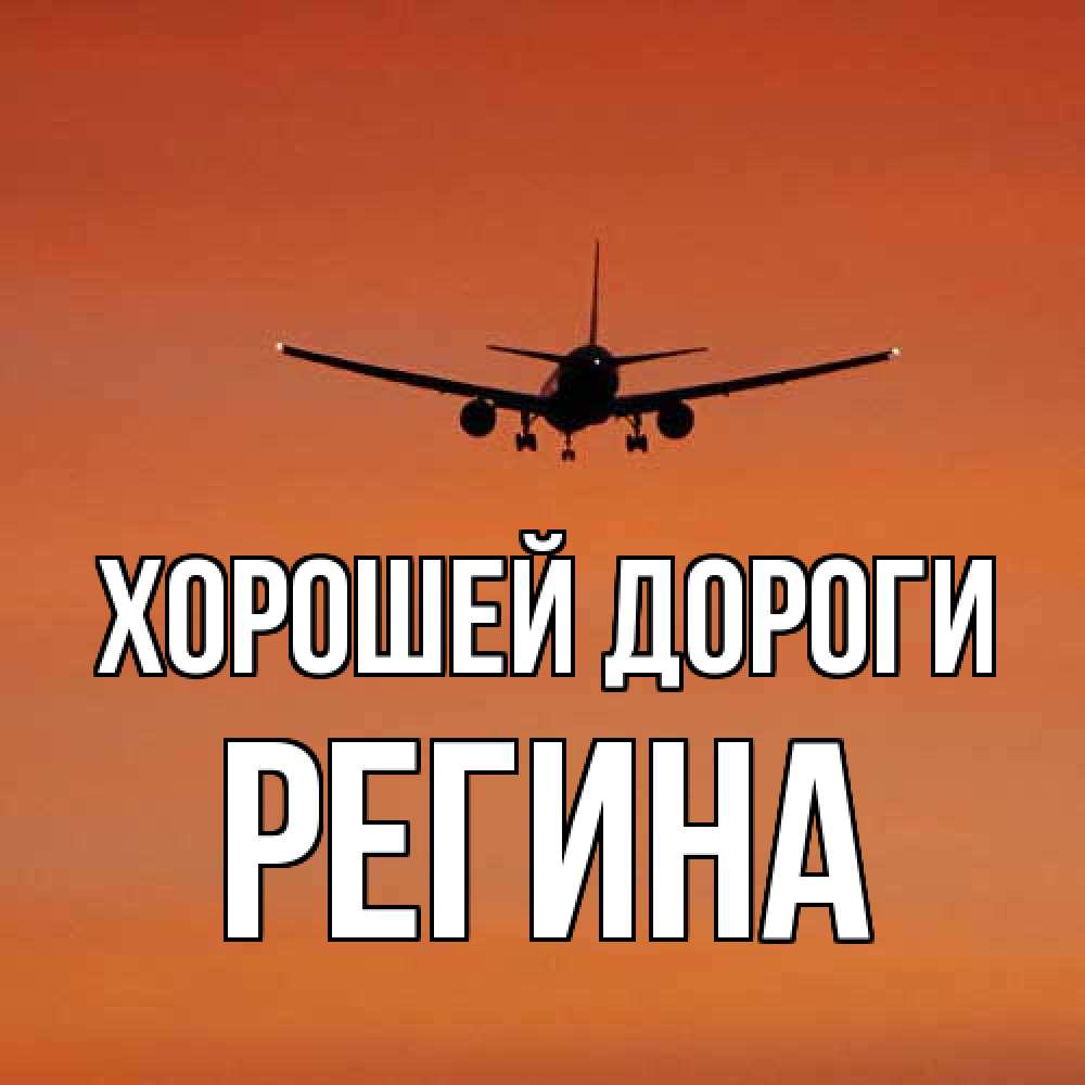 Открытка  с именем. Регина, Хорошей дороги  