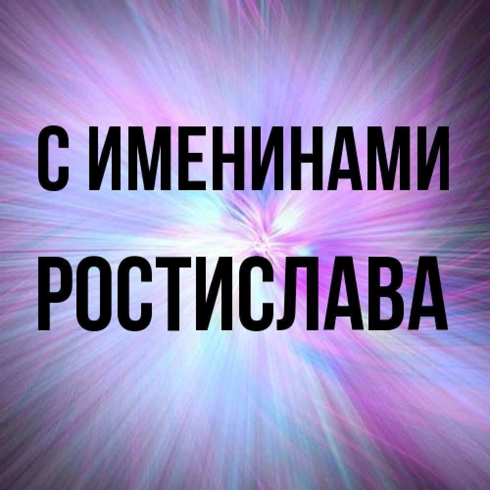 Открытка  с именем. Ростислава, С именинами  