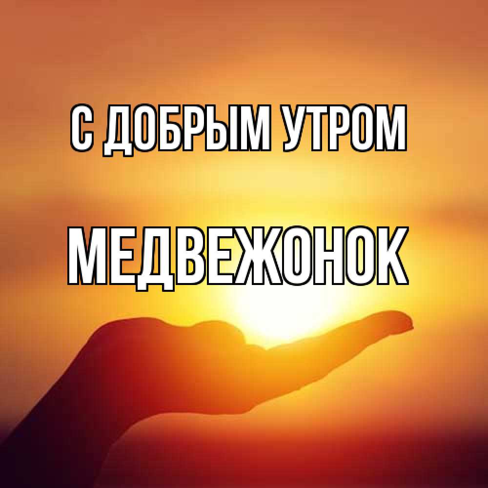 Открытка  с именем. Медвежонок, С добрым утром  