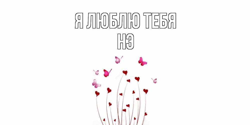 Открытка  с именем. Нэ, Я люблю тебя  
