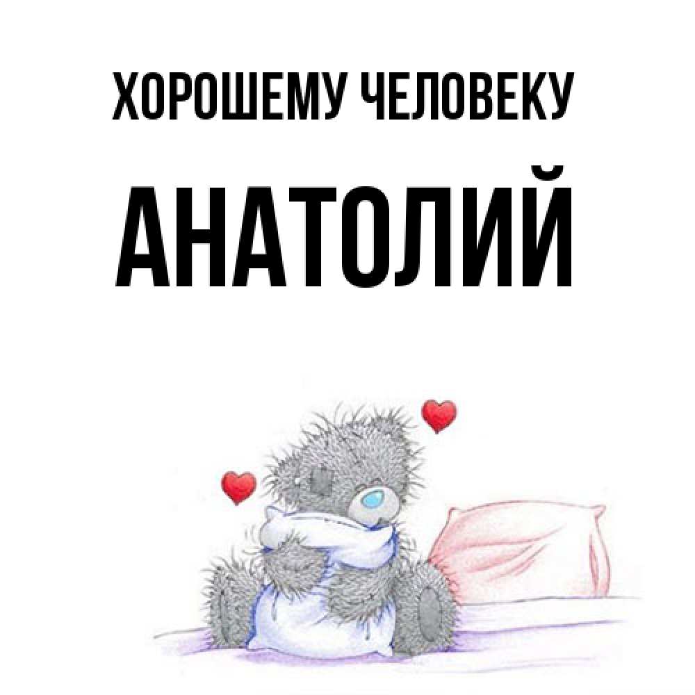 Открытка  с именем. Анатолий, Хорошему человеку  