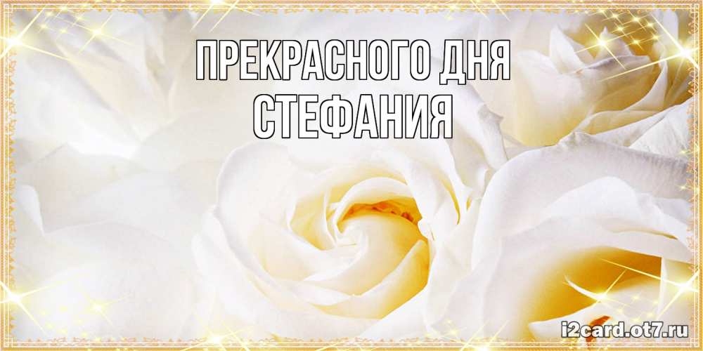 Открытка  с именем. Стефания, Прекрасного дня  