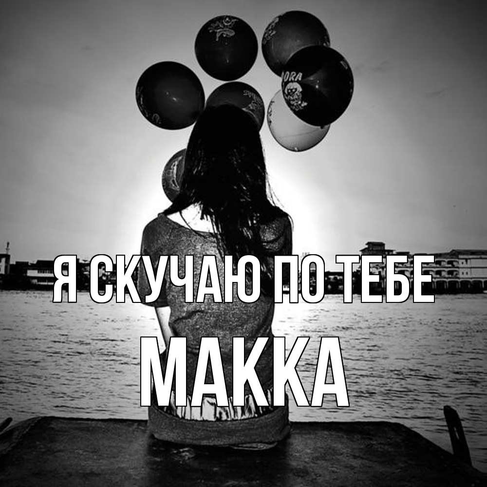 Открытка  с именем. Макка, Я скучаю по тебе  