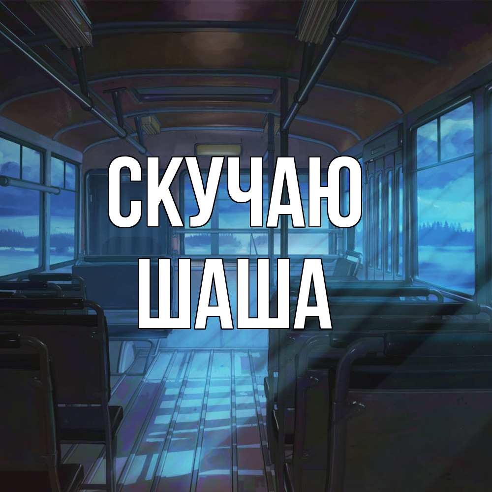 Открытка  с именем. Шаша, Скучаю  
