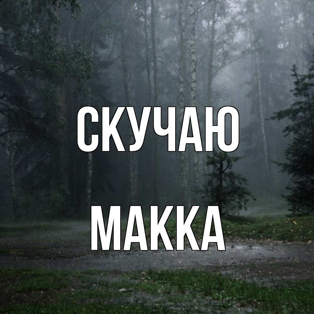 Открытка  с именем. Макка, Скучаю  