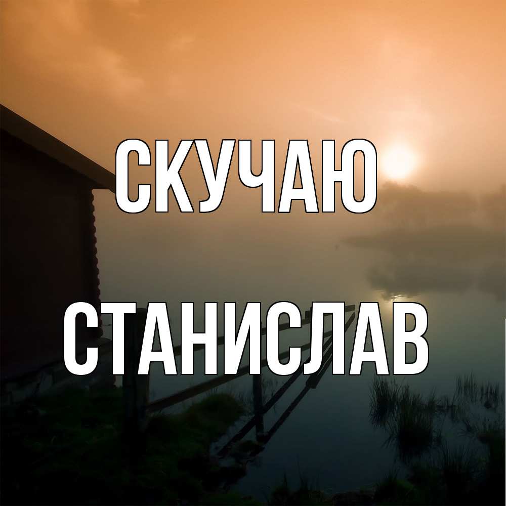 Открытка  с именем. Станислав, Скучаю  