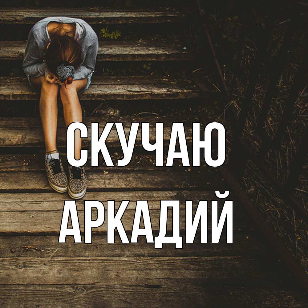 Открытка  с именем. Аркадий, Скучаю  